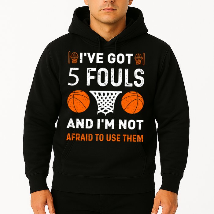 I've Got 5 Fouls And I'm Not Afraid To Use Them Basketball Hoodie
