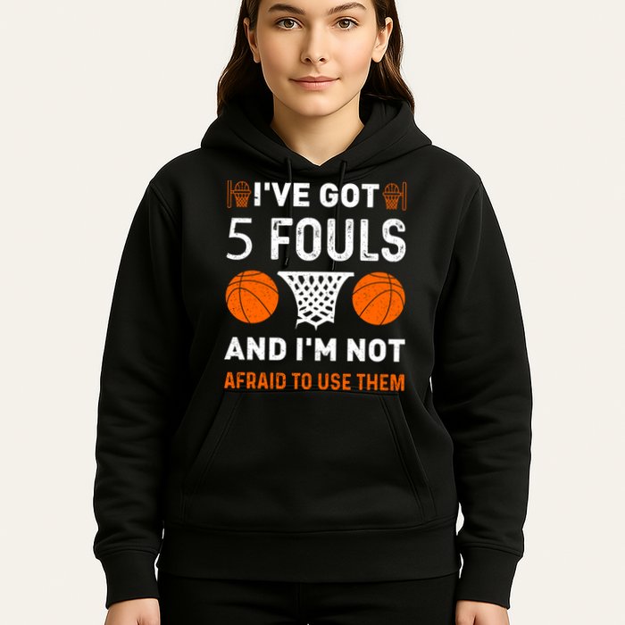 I've Got 5 Fouls And I'm Not Afraid To Use Them Basketball Hoodie