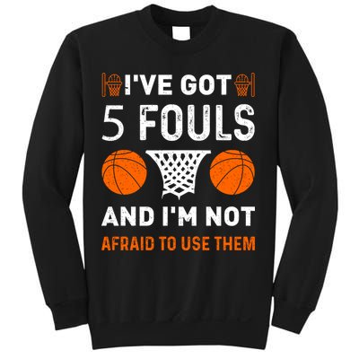 I've Got 5 Fouls And I'm Not Afraid To Use Them Basketball Sweatshirt