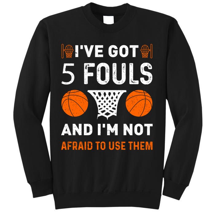 I've Got 5 Fouls And I'm Not Afraid To Use Them Basketball Sweatshirt