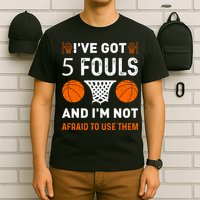 I've Got 5 Fouls And I'm Not Afraid To Use Them Basketball T-Shirt