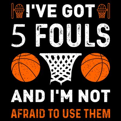 I've Got 5 Fouls And I'm Not Afraid To Use Them Basketball T-Shirt