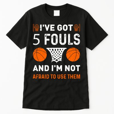 I've Got 5 Fouls And I'm Not Afraid To Use Them Basketball Tall T-Shirt