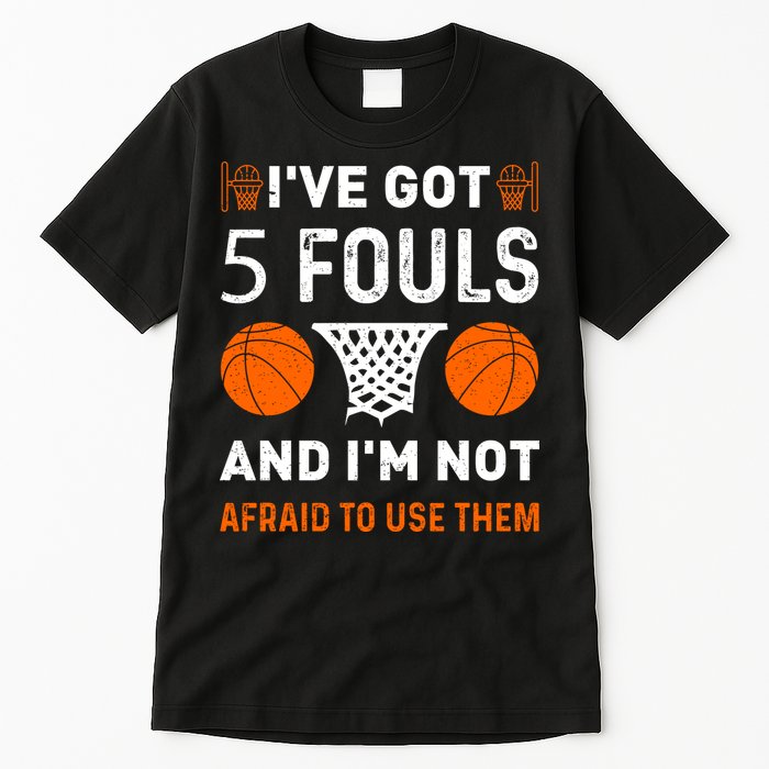 I've Got 5 Fouls And I'm Not Afraid To Use Them Basketball Tall T-Shirt
