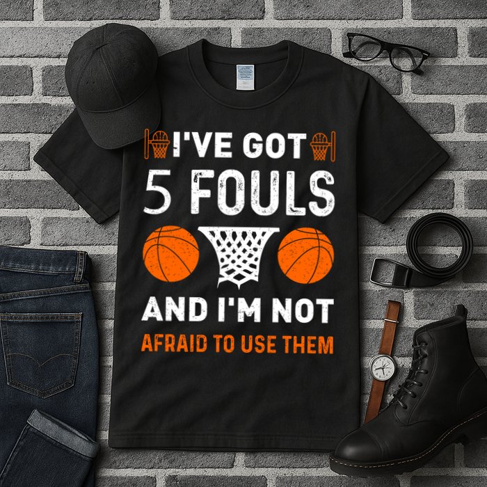 I've Got 5 Fouls And I'm Not Afraid To Use Them Basketball Tall T-Shirt