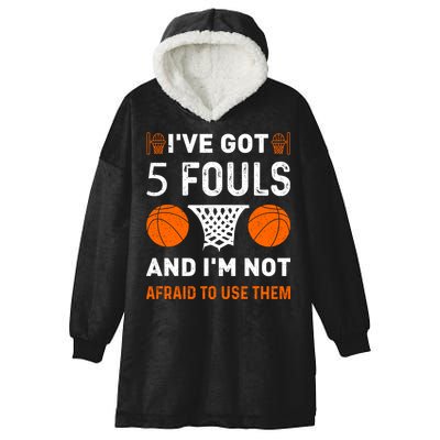 I've Got 5 Fouls And I'm Not Afraid To Use Them Basketball Hooded Wearable Blanket