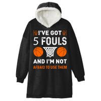 I've Got 5 Fouls And I'm Not Afraid To Use Them Basketball Hooded Wearable Blanket