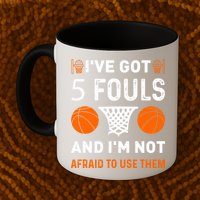I've Got 5 Fouls And I'm Not Afraid To Use Them Basketball Mug