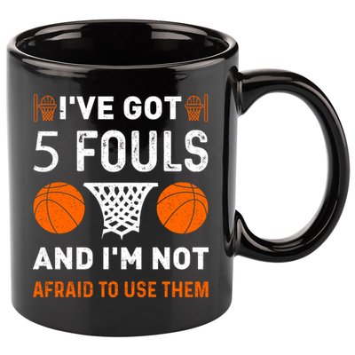 I've Got 5 Fouls And I'm Not Afraid To Use Them Basketball 11oz C Handle Ceramic Mug