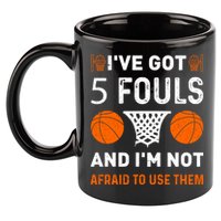 I've Got 5 Fouls And I'm Not Afraid To Use Them Basketball 11oz C Handle Ceramic Mug