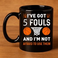 I've Got 5 Fouls And I'm Not Afraid To Use Them Basketball 11oz C Handle Ceramic Mug