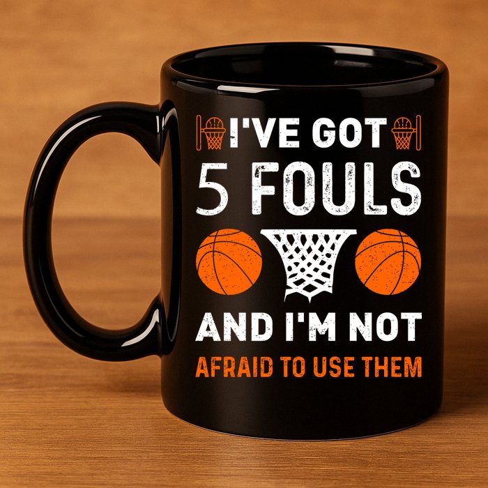 I've Got 5 Fouls And I'm Not Afraid To Use Them Basketball 11oz C Handle Ceramic Mug