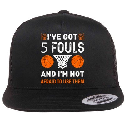 I've Got 5 Fouls And I'm Not Afraid To Use Them Basketball Flatbill Hat
