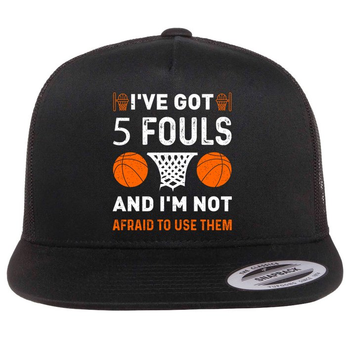 I've Got 5 Fouls And I'm Not Afraid To Use Them Basketball Flatbill Hat