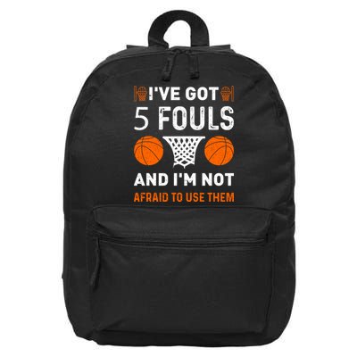 I've Got 5 Fouls And I'm Not Afraid To Use Them Basketball 16 in Basic Backpack
