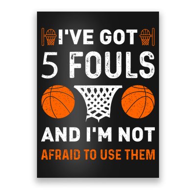 I've Got 5 Fouls And I'm Not Afraid To Use Them Basketball Poster