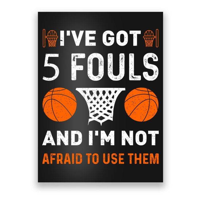 I've Got 5 Fouls And I'm Not Afraid To Use Them Basketball Poster