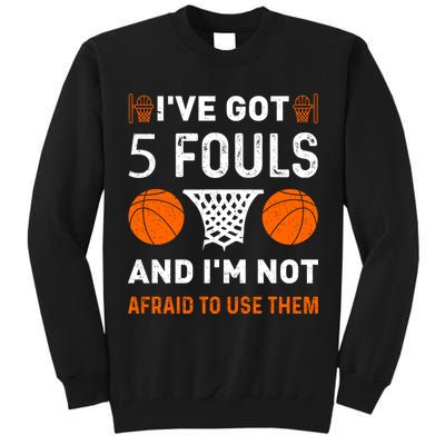 I've Got 5 Fouls And I'm Not Afraid To Use Them Basketball Tall Sweatshirt