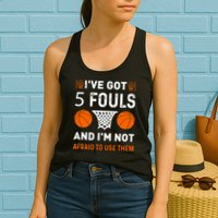 I've Got 5 Fouls And I'm Not Afraid To Use Them Basketball Womens Tank Top