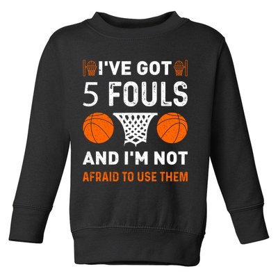 I've Got 5 Fouls And I'm Not Afraid To Use Them Basketball Toddler Sweatshirt