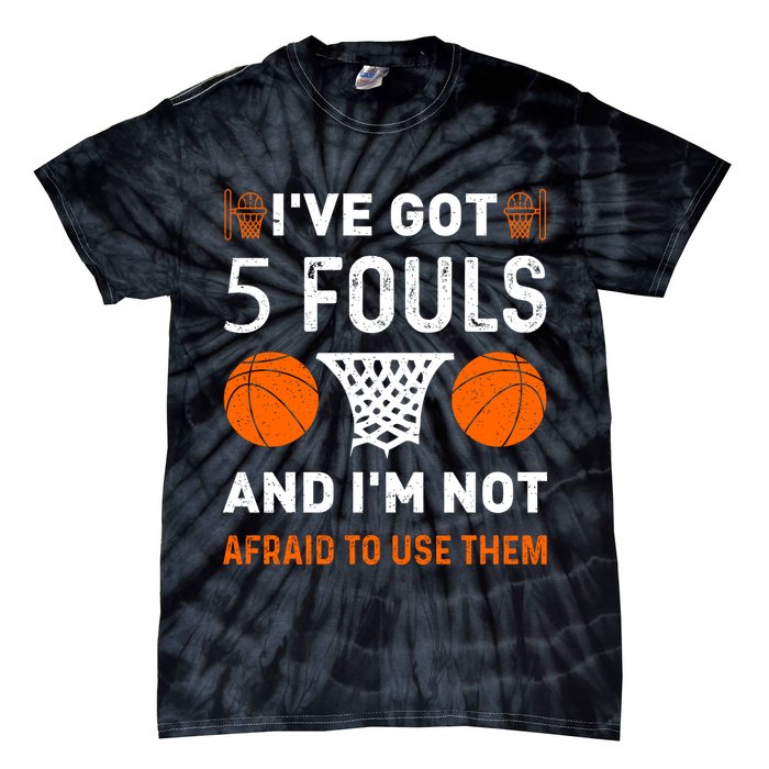 I've Got 5 Fouls And I'm Not Afraid To Use Them Basketball Tie-Dye T-Shirt