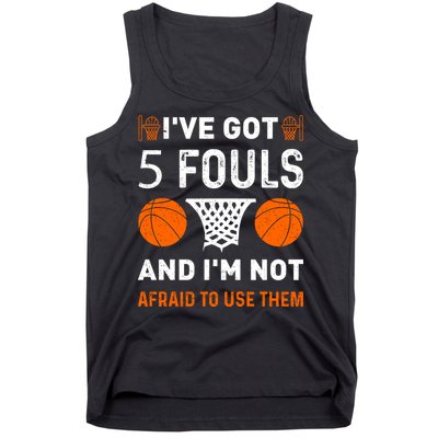 I've Got 5 Fouls And I'm Not Afraid To Use Them Basketball Tank Top