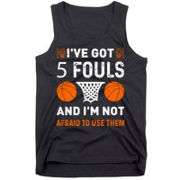 I've Got 5 Fouls And I'm Not Afraid To Use Them Basketball Tank Top
