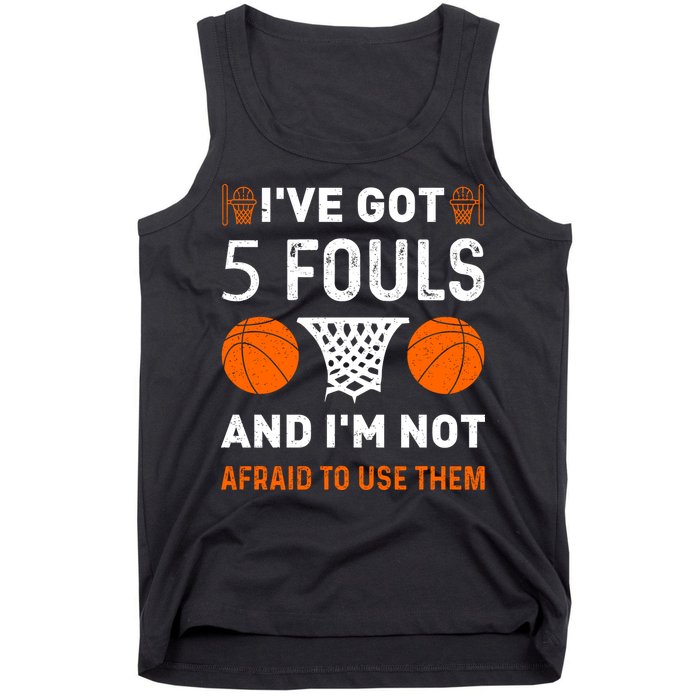 I've Got 5 Fouls And I'm Not Afraid To Use Them Basketball Tank Top
