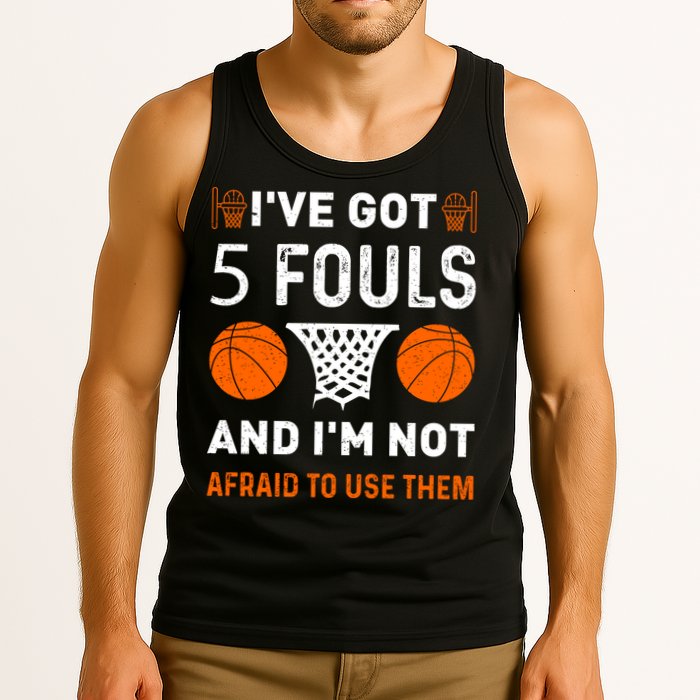 I've Got 5 Fouls And I'm Not Afraid To Use Them Basketball Tank Top