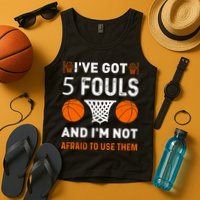 I've Got 5 Fouls And I'm Not Afraid To Use Them Basketball Tank Top
