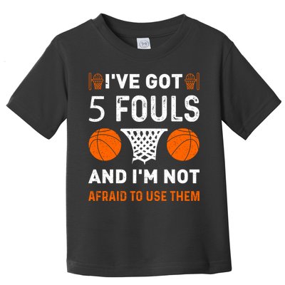 I've Got 5 Fouls And I'm Not Afraid To Use Them Basketball Toddler T-Shirt