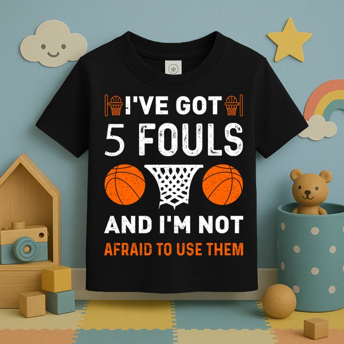 I've Got 5 Fouls And I'm Not Afraid To Use Them Basketball Toddler T-Shirt