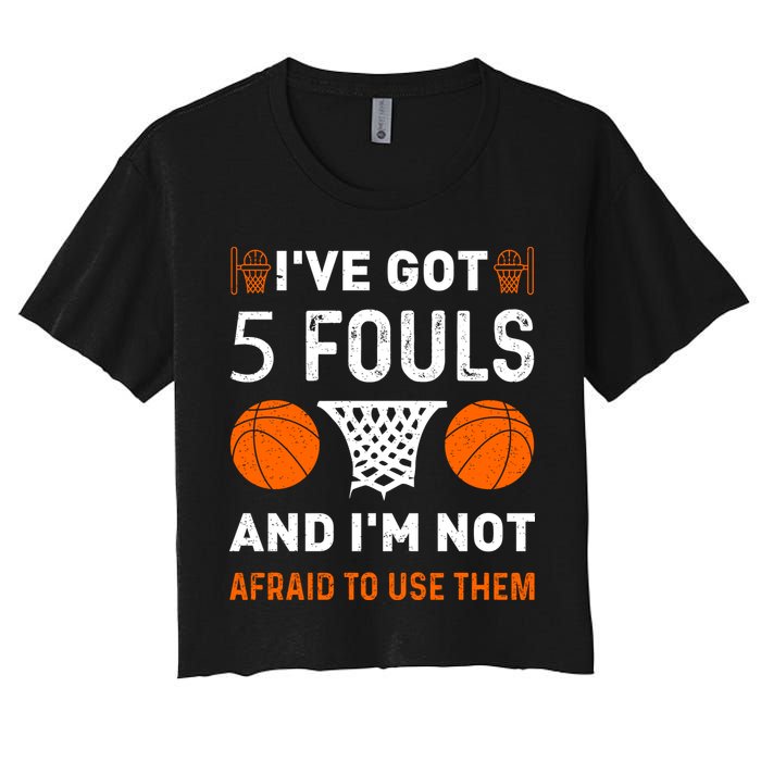 I've Got 5 Fouls And I'm Not Afraid To Use Them Basketball Crop Top