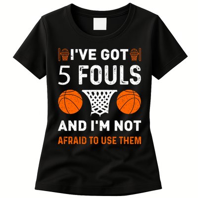 I've Got 5 Fouls And I'm Not Afraid To Use Them Basketball Womens T-Shirt