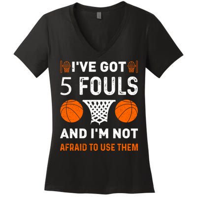 I've Got 5 Fouls And I'm Not Afraid To Use Them Basketball Women's V-Neck T-Shirt