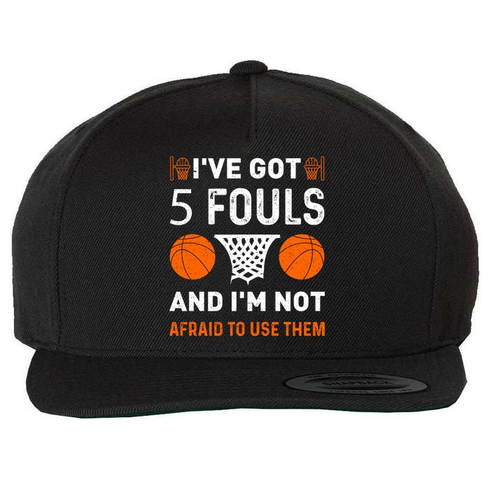 I've Got 5 Fouls And I'm Not Afraid To Use Them Basketball Wool Snapback Cap