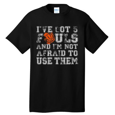 I've Got 5 Fouls Basketball Gift Tall T-Shirt