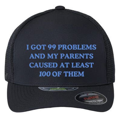IVe Got 99 Problems And My Parents Caused At Least 100 Of Them New Flexfit Unipanel Trucker Cap