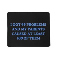IVe Got 99 Problems And My Parents Caused At Least 100 Of Them New Mousepad