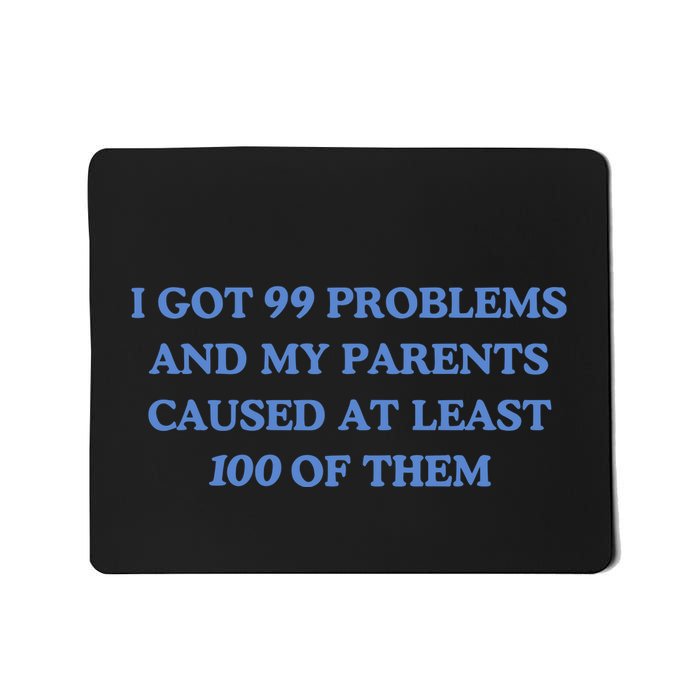 IVe Got 99 Problems And My Parents Caused At Least 100 Of Them New Mousepad