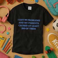 IVe Got 99 Problems And My Parents Caused At Least 100 Of Them New Kids T-Shirt