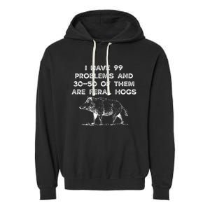 I Got 99 Problems And 30 50 Of Them Are Feral Hogs Garment-Dyed Fleece Hoodie