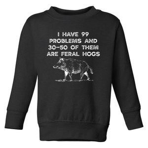 I Got 99 Problems And 30 50 Of Them Are Feral Hogs Toddler Sweatshirt