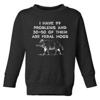 I Got 99 Problems And 30 50 Of Them Are Feral Hogs Toddler Sweatshirt