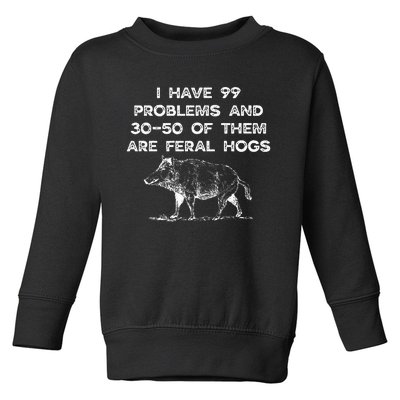 I Got 99 Problems And 30 50 Of Them Are Feral Hogs Toddler Sweatshirt