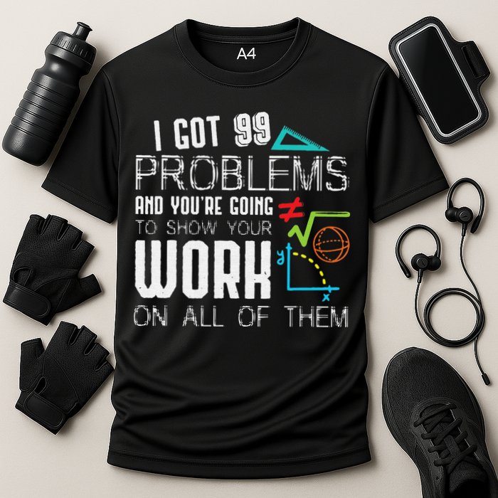 I Got 99 Problems Show Your Work Funny Tutor Math Teacher Performance Shirt