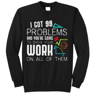 I Got 99 Problems Show Your Work Funny Tutor Math Teacher Sweatshirt
