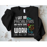 I Got 99 Problems Show Your Work Funny Tutor Math Teacher Sweatshirt