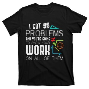 I Got 99 Problems Show Your Work Funny Tutor Math Teacher T-Shirt