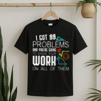 I Got 99 Problems Show Your Work Funny Tutor Math Teacher T-Shirt
